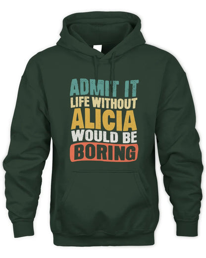 ALICIA TP86-K3-229 Personalized Funny Quote Apparel “Life Without NAME Would Be Boring” - Unisex Hoodie - Forest Green
