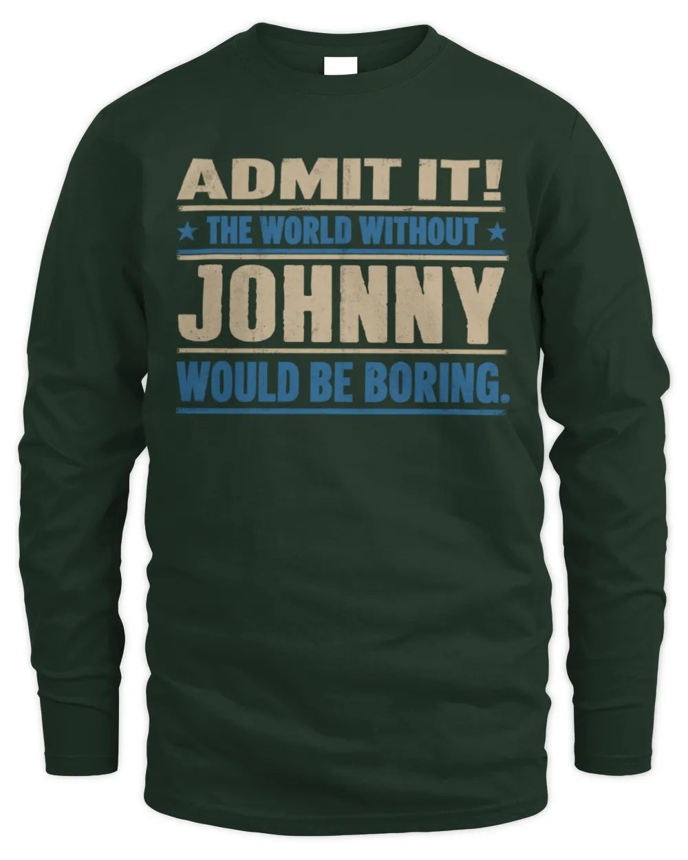 JOHNNY TP68-K2-968 – Personalized Funny Quote Apparel “The World Without NAME Would Be Boring” - Men's Long Sleeved T-Shirt - Forest Green