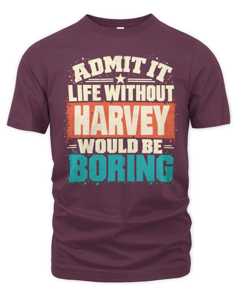 HARVEY P02-TH11-226 Personalized Admit It Life Without [Name] Would Be Boring T-Shirt - Custom Name Funny Gift - Unisex Standard T-Shirt - Maroon