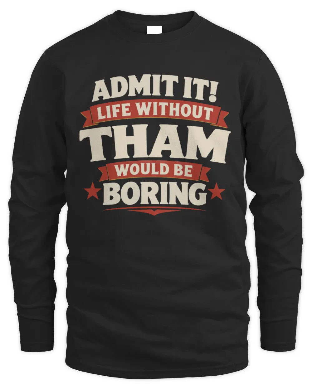 THAM P4 KT003 Personalized Funny Quote Apparel “Life Without NAME Would Be Boring” - Men's Long Sleeved T-Shirt - Black