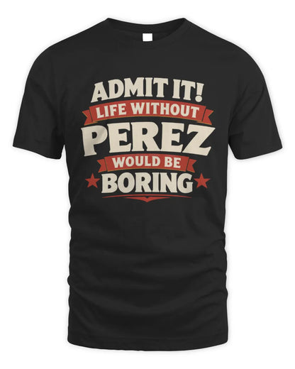 PEREZ P4 KT003 Personalized Funny Quote Apparel “Life Without NAME Would Be Boring” - Unisex Standard T-Shirt - Black