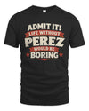 PEREZ P4 KT003 Personalized Funny Quote Apparel “Life Without NAME Would Be Boring”