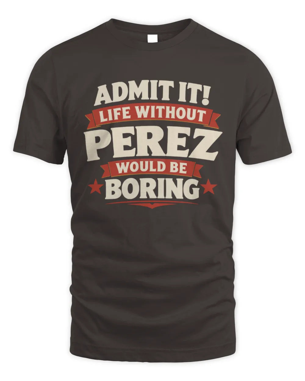 PEREZ P4 KT003 Personalized Funny Quote Apparel “Life Without NAME Would Be Boring” - Unisex Standard T-Shirt - Dark Chocolate