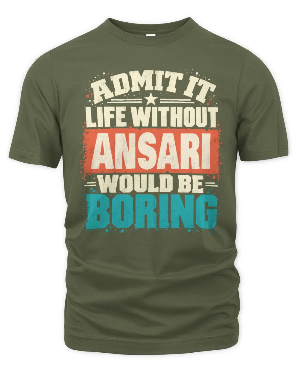 ANSARI P02-TH11-226 Personalized Admit It Life Without [Name] Would Be Boring T-Shirt - Custom Name Funny Gift - Unisex Standard T-Shirt - Military Green