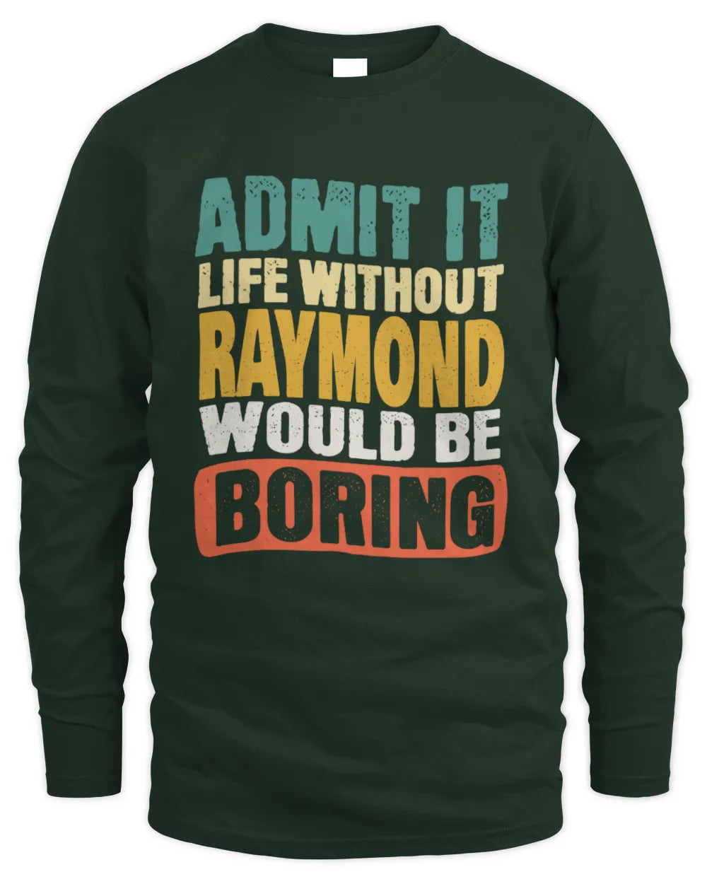 RAYMOND TP86-K3-229 Personalized Funny Quote Apparel “Life Without NAME Would Be Boring” - Men's Long Sleeved T-Shirt - Forest Green