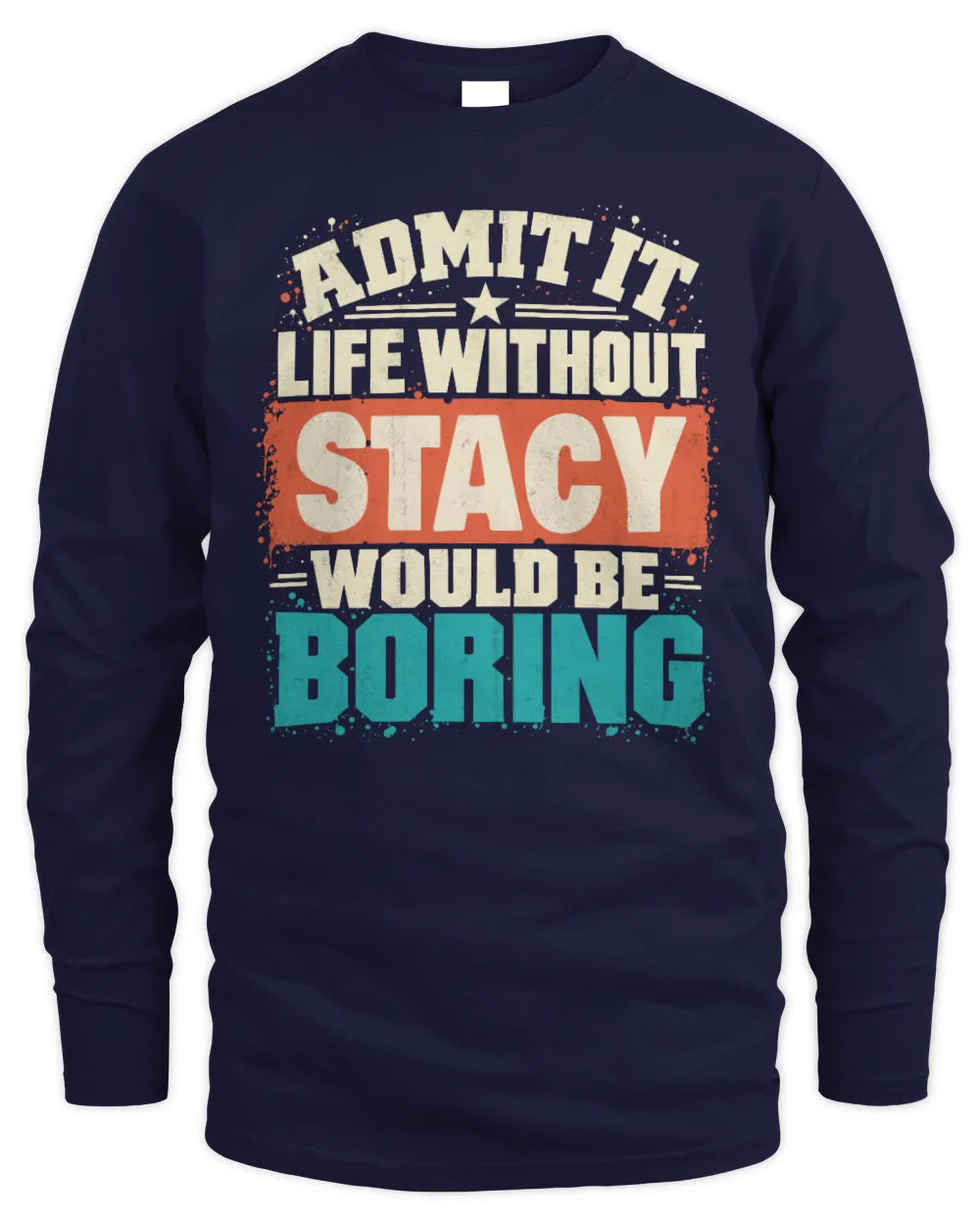 STACY P02-TH11-226 Personalized Admit It Life Without [Name] Would Be Boring T-Shirt - Custom Name Funny Gift - Men's Long Sleeved T-Shirt - Navy