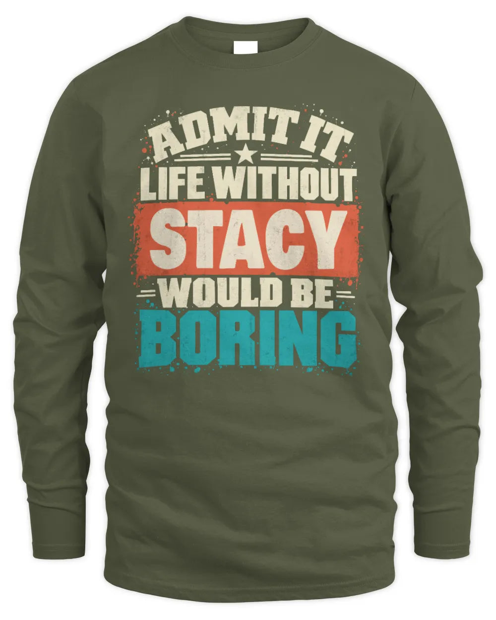 STACY P02-TH11-226 Personalized Admit It Life Without [Name] Would Be Boring T-Shirt - Custom Name Funny Gift - Men's Long Sleeved T-Shirt - Military Green