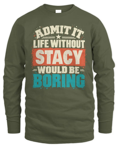 STACY P02-TH11-226 Personalized Admit It Life Without [Name] Would Be Boring T-Shirt - Custom Name Funny Gift - Men's Long Sleeved T-Shirt - Military Green