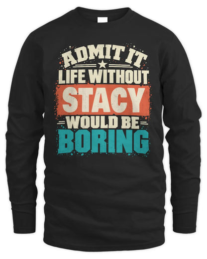 STACY P02-TH11-226 Personalized Admit It Life Without [Name] Would Be Boring T-Shirt - Custom Name Funny Gift - Men's Long Sleeved T-Shirt - Black