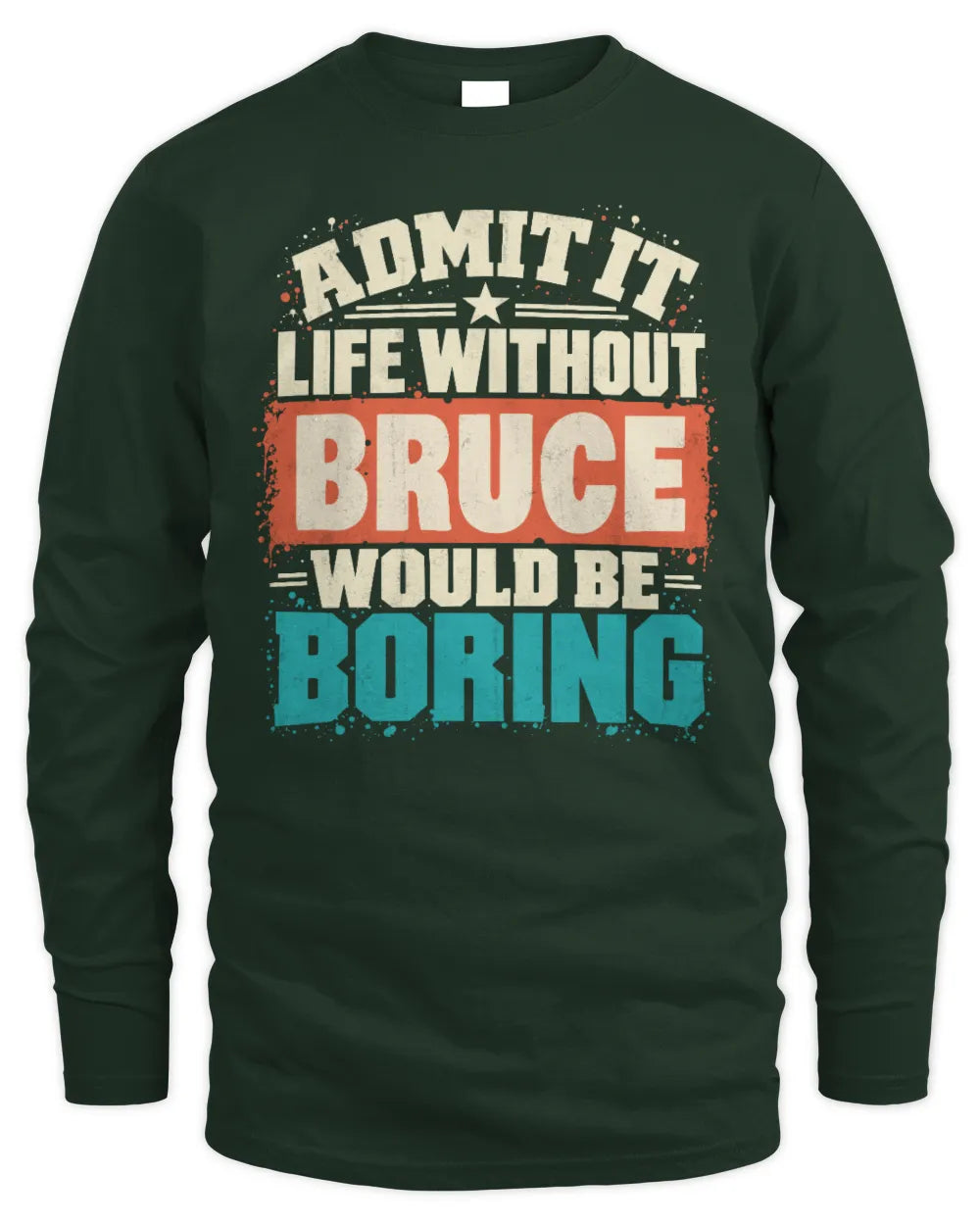 BRUCE P02-TH11-226 Personalized Admit It Life Without [Name] Would Be Boring T-Shirt - Custom Name Funny Gift - Men's Long Sleeved T-Shirt - Forest Green