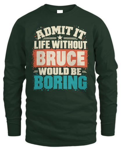 BRUCE P02-TH11-226 Personalized Admit It Life Without [Name] Would Be Boring T-Shirt - Custom Name Funny Gift - Men's Long Sleeved T-Shirt - Forest Green
