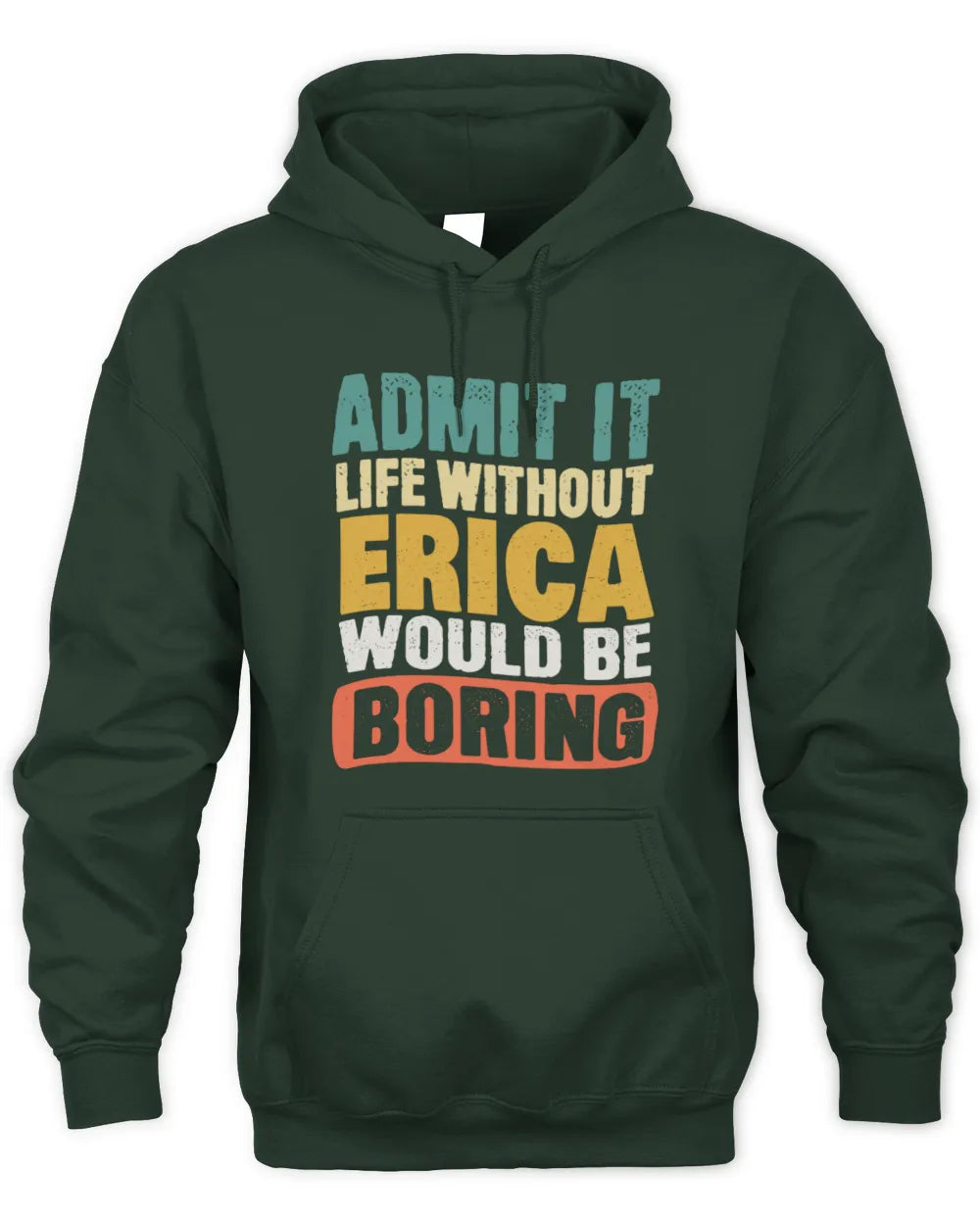 ERICA TP86-K3-229 Personalized Funny Quote Apparel “Life Without NAME Would Be Boring” - Unisex Hoodie - Forest Green