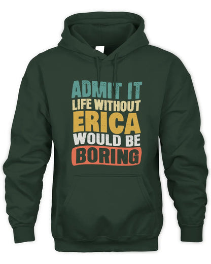ERICA TP86-K3-229 Personalized Funny Quote Apparel “Life Without NAME Would Be Boring” - Unisex Hoodie - Forest Green