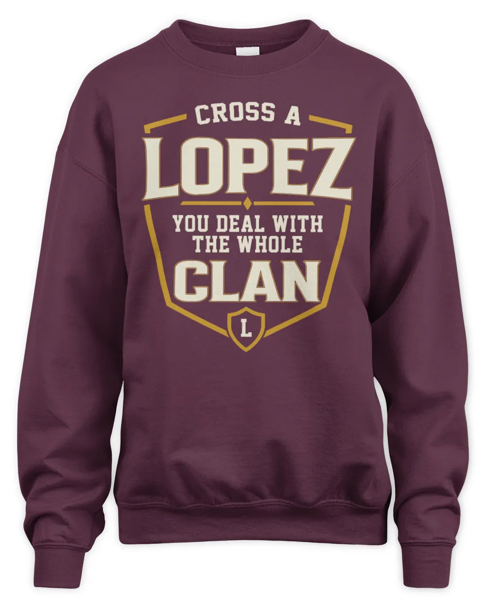 LOPEZ NT1-K008 Cross A/An NAME, You Deal With the Whole Clan | Personalized Vintage T-Shirt - Unisex Sweatshirt - Maroon