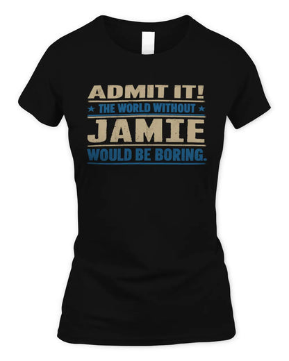 JAMIE TP68-K2-968 – Personalized Funny Quote Apparel “The World Without NAME Would Be Boring” - Women's Standard T-Shirt - Black