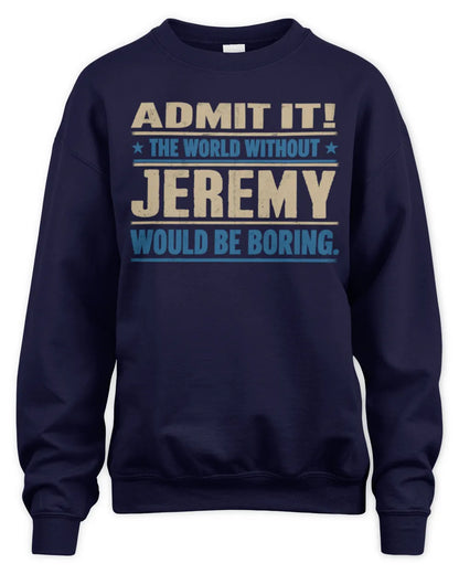 JEREMY TP68-K2-968 – Personalized Funny Quote Apparel “The World Without NAME Would Be Boring” - Unisex Sweatshirt - Navy