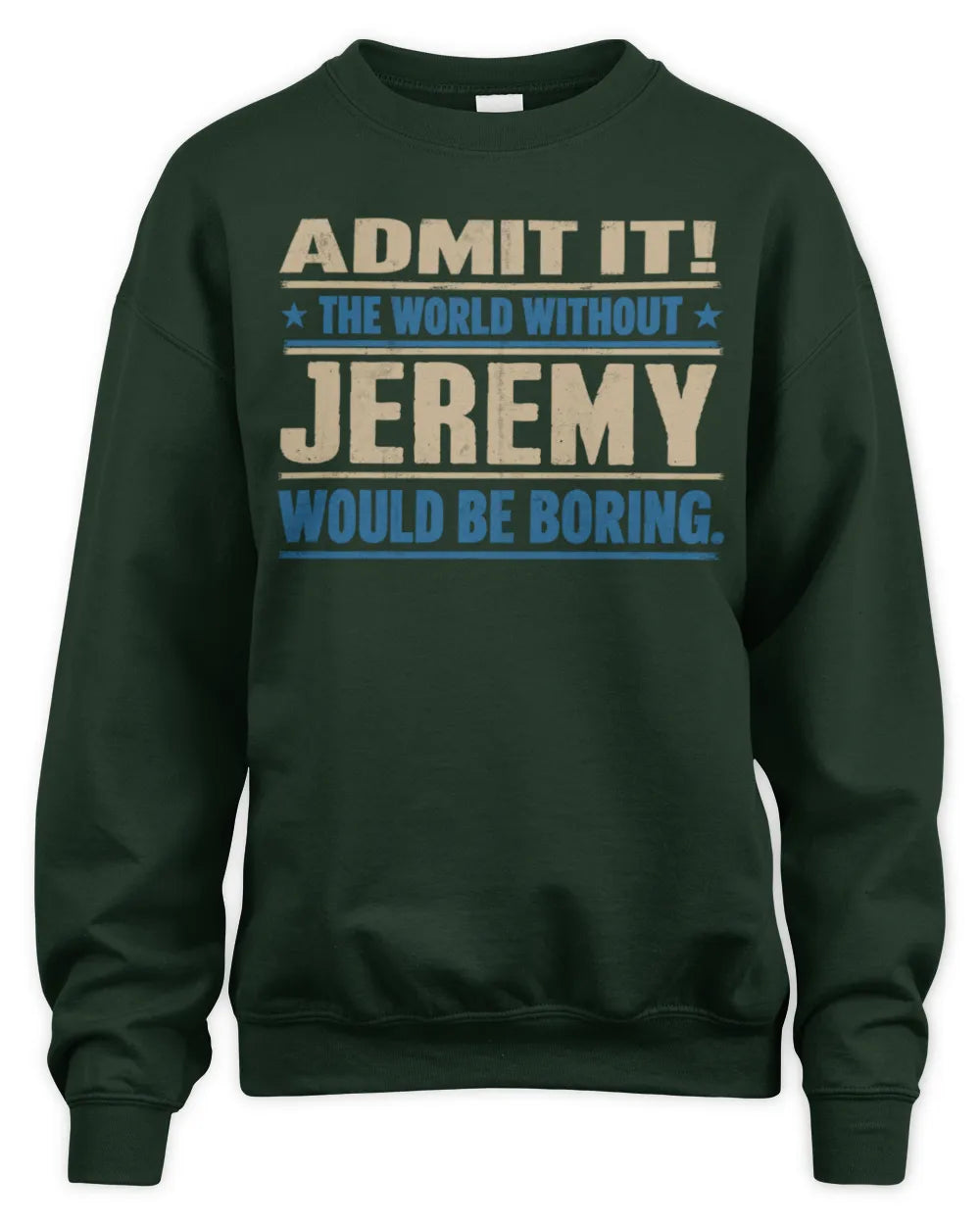 JEREMY TP68-K2-968 – Personalized Funny Quote Apparel “The World Without NAME Would Be Boring” - Unisex Sweatshirt - Forest Green