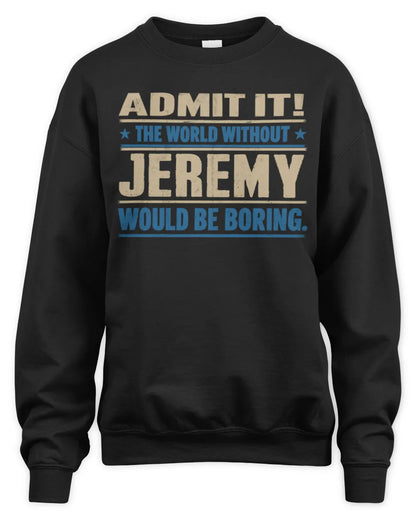 JEREMY TP68-K2-968 – Personalized Funny Quote Apparel “The World Without NAME Would Be Boring” - Unisex Sweatshirt - Black
