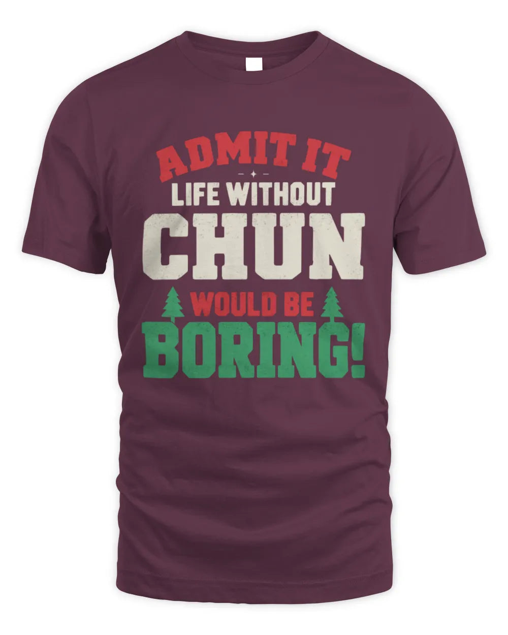 CHUN P5 TH08 Christmas T-Shirt – “Life Without NAME Would Be Boring” - Unisex Standard T-Shirt - Maroon