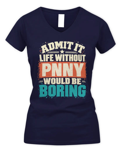 PNNY P02-TH11-226 Personalized Admit It Life Without [Name] Would Be Boring T-Shirt - Custom Name Funny Gift - Women's V-Neck T-Shirt - Navy