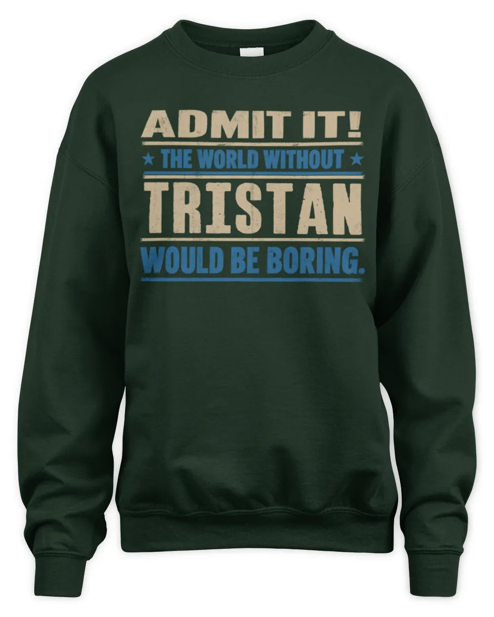 TRISTAN TP68-K2-968 – Personalized Funny Quote Apparel “The World Without NAME Would Be Boring” - Unisex Sweatshirt - Forest Green
