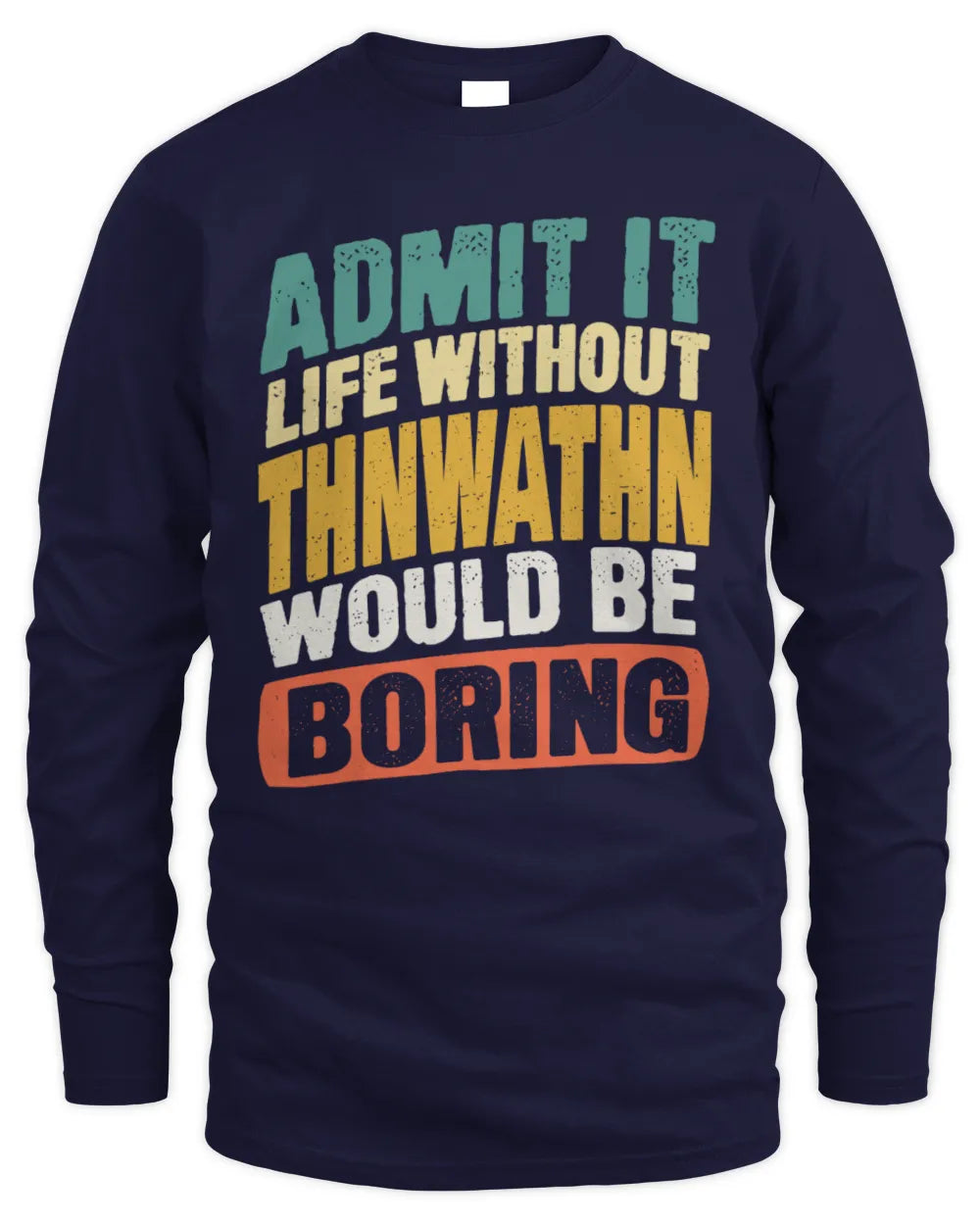 THNWATHN TP88-K4-229
Personalized Funny Quote Apparel “Life Without NAME Would Be Boring” - Men's Long Sleeved T-Shirt - Navy