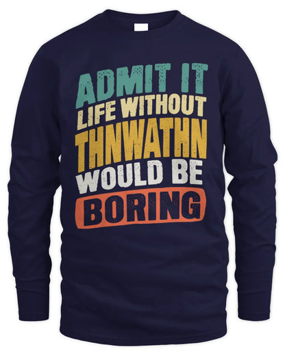 THNWATHN TP88-K4-229
Personalized Funny Quote Apparel “Life Without NAME Would Be Boring” - Men's Long Sleeved T-Shirt - Navy
