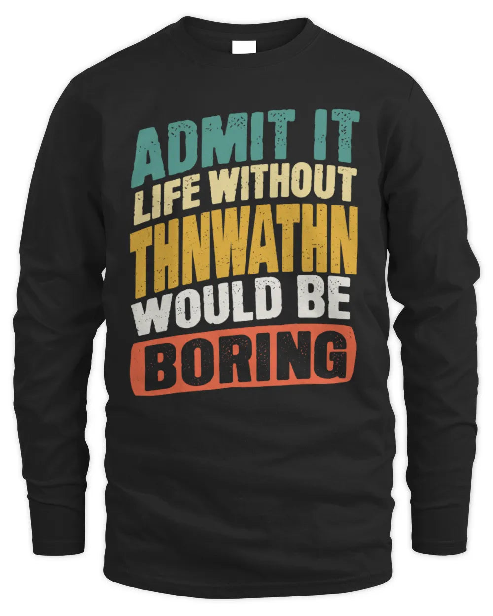 THNWATHN TP88-K4-229
Personalized Funny Quote Apparel “Life Without NAME Would Be Boring” - Men's Long Sleeved T-Shirt - Black