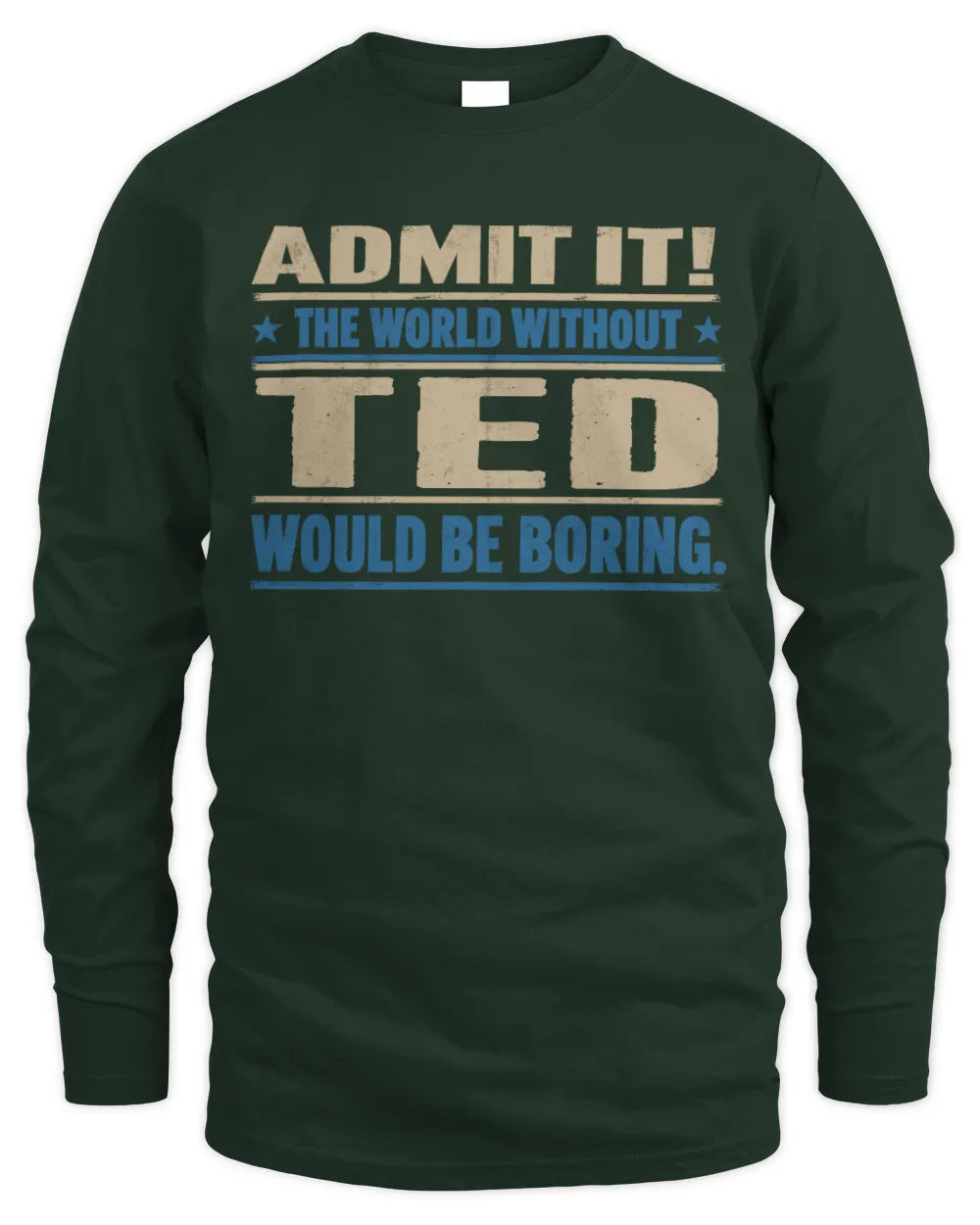 TED TP68-K2-968 – Personalized Funny Quote Apparel “The World Without NAME Would Be Boring” - Men's Long Sleeved T-Shirt - Forest Green
