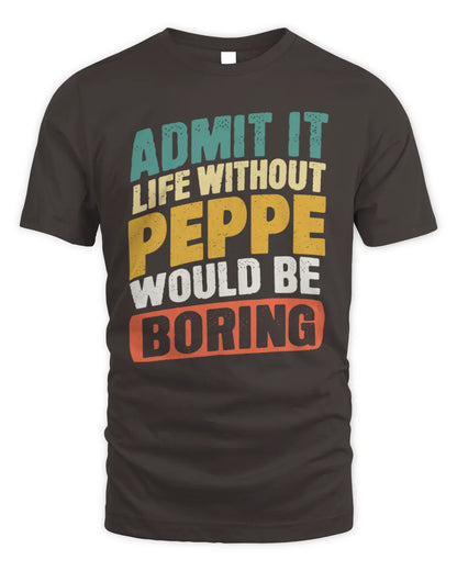 PEPPE TP88-K4-229
Personalized Funny Quote Apparel “Life Without NAME Would Be Boring” - Unisex Standard T-Shirt - Dark Chocolate