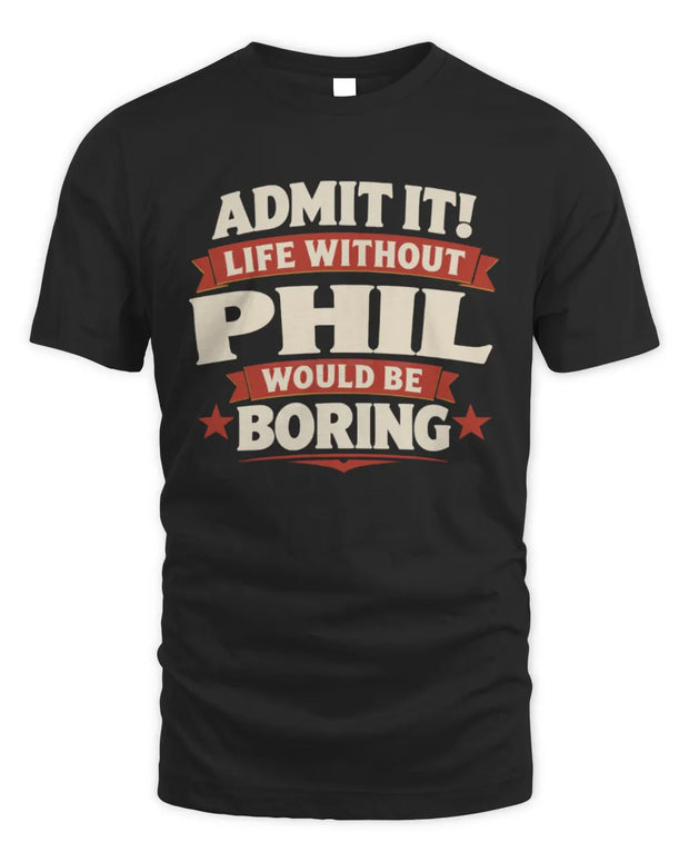 PHIL P4 KT003 Personalized Funny Quote Apparel “Life Without NAME Would Be Boring”
