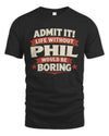 PHIL P4 KT003 Personalized Funny Quote Apparel “Life Without NAME Would Be Boring”