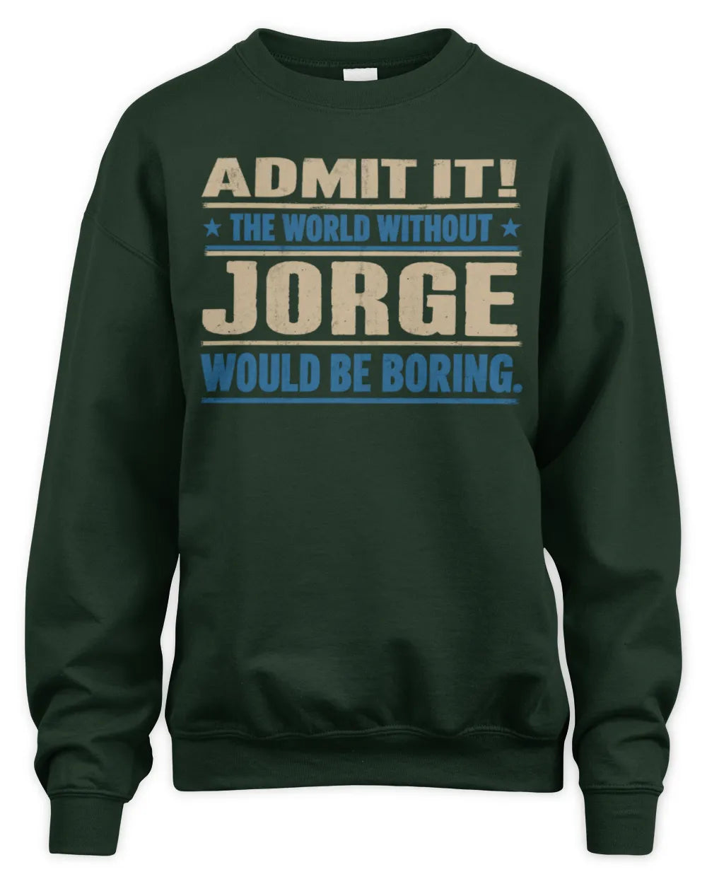 JORGE TP68-K2-968 – Personalized Funny Quote Apparel “The World Without NAME Would Be Boring” - Unisex Sweatshirt - Forest Green