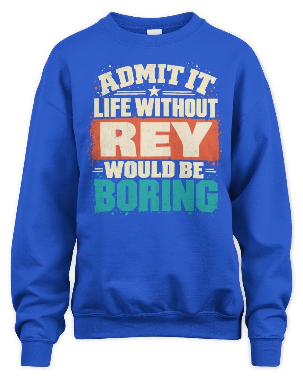 REY P02-TH11-226 Personalized Admit It Life Without [Name] Would Be Boring T-Shirt - Custom Name Funny Gift - Unisex Sweatshirt - Royal