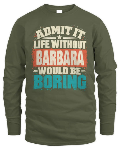 BARBARA P02-TH11-226 Personalized Admit It Life Without [Name] Would Be Boring T-Shirt - Custom Name Funny Gift - Men's Long Sleeved T-Shirt - Military Green