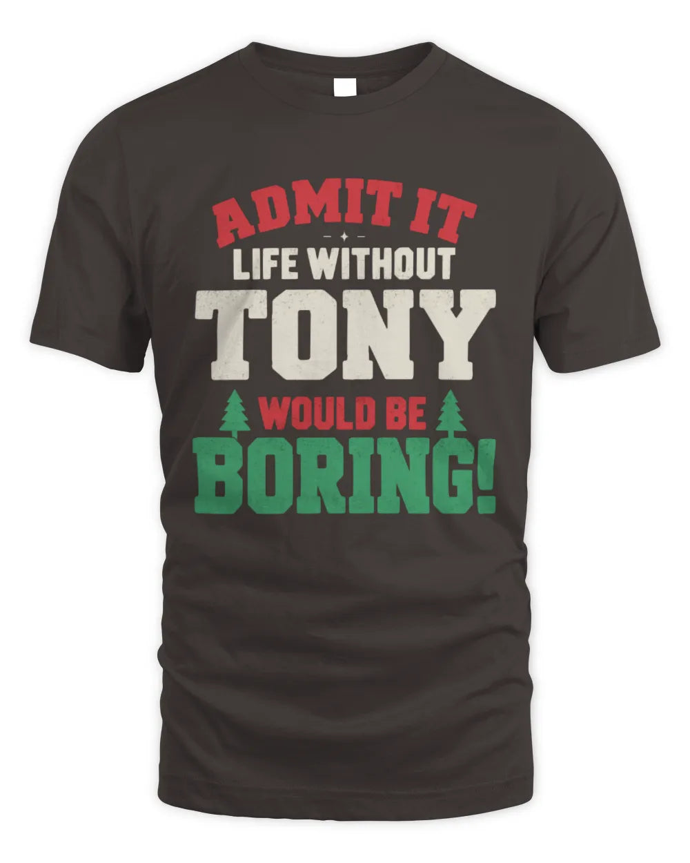 TONY P5 TH08 Christmas T-Shirt – “Life Without NAME Would Be Boring” - Unisex Standard T-Shirt - Dark Chocolate