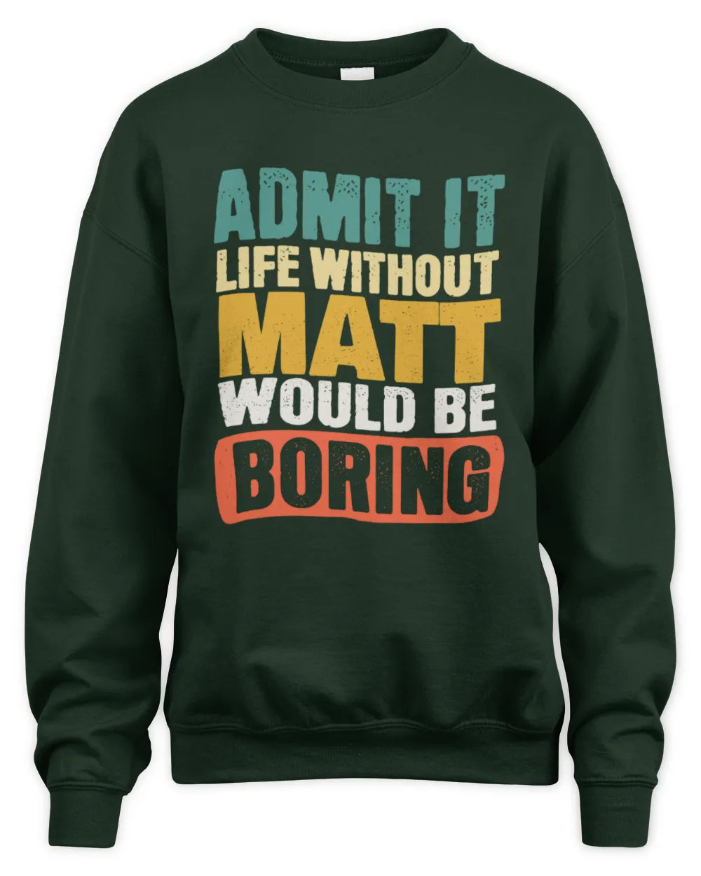MATT TP86-K3-229 Personalized Funny Quote Apparel “Life Without NAME Would Be Boring” - Unisex Sweatshirt - Forest Green