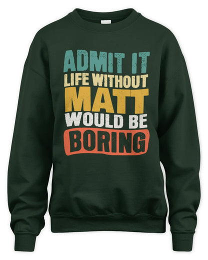MATT TP86-K3-229 Personalized Funny Quote Apparel “Life Without NAME Would Be Boring” - Unisex Sweatshirt - Forest Green