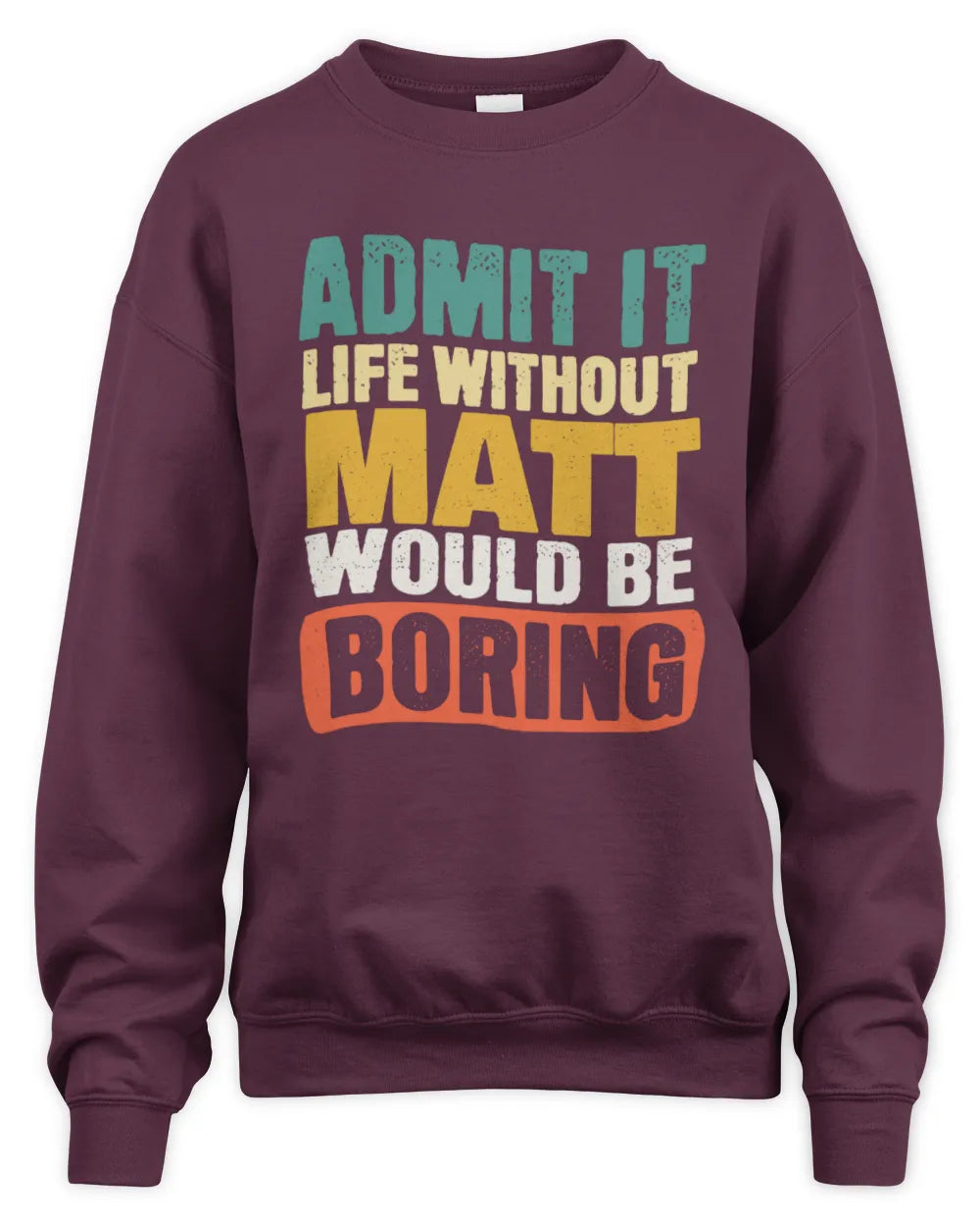 MATT TP86-K3-229 Personalized Funny Quote Apparel “Life Without NAME Would Be Boring” - Unisex Sweatshirt - Maroon