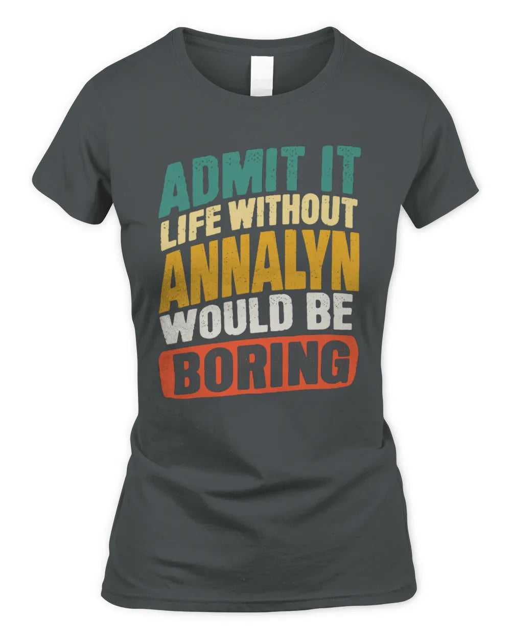 ANNALYN TP88-K4-229
Personalized Funny Quote Apparel “Life Without NAME Would Be Boring” - Women's Standard T-Shirt - Charcoal