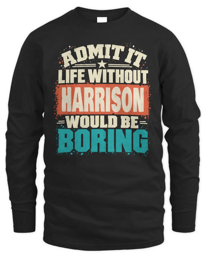 HARRISON P02-TH11-226 Personalized Admit It Life Without [Name] Would Be Boring T-Shirt - Custom Name Funny Gift - Men's Long Sleeved T-Shirt - Black