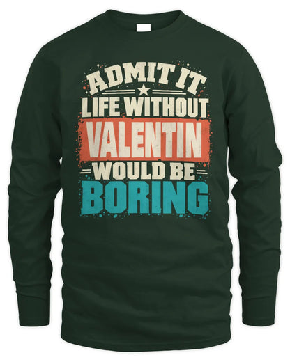 VALENTIN P02-TH11-226 Personalized Admit It Life Without [Name] Would Be Boring T-Shirt - Custom Name Funny Gift - Men's Long Sleeved T-Shirt - Forest Green