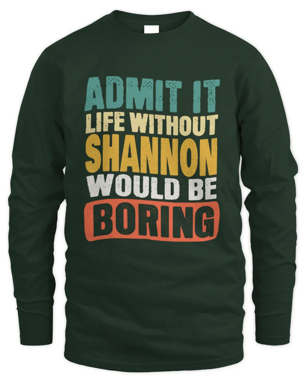 SHANNON TP86-K3-229 Personalized Funny Quote Apparel “Life Without NAME Would Be Boring” - Men's Long Sleeved T-Shirt - Forest Green