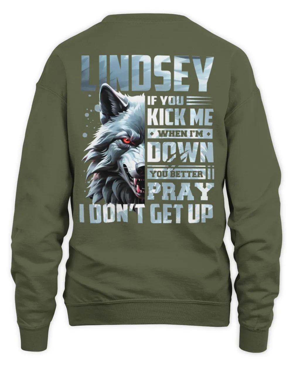 LINDSEY AP62-K4-666 - Personalized Fierce Wolf Quote Apparel “If You Kick Me When I’m Down, You Better Pray I Don’t Get Up” - Unisex Sweatshirt - Military Green