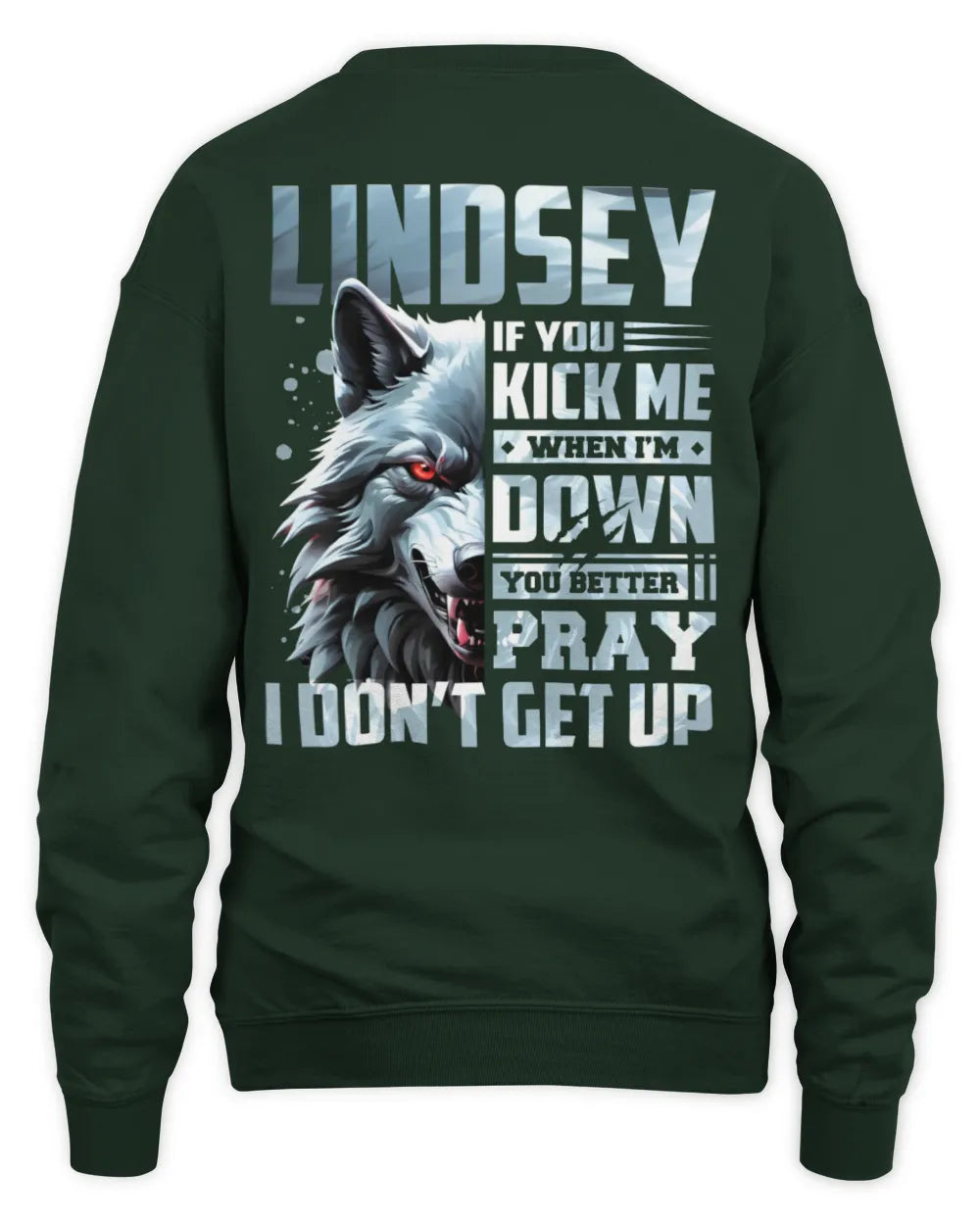 LINDSEY AP62-K4-666 - Personalized Fierce Wolf Quote Apparel “If You Kick Me When I’m Down, You Better Pray I Don’t Get Up” - Unisex Sweatshirt - Forest Green