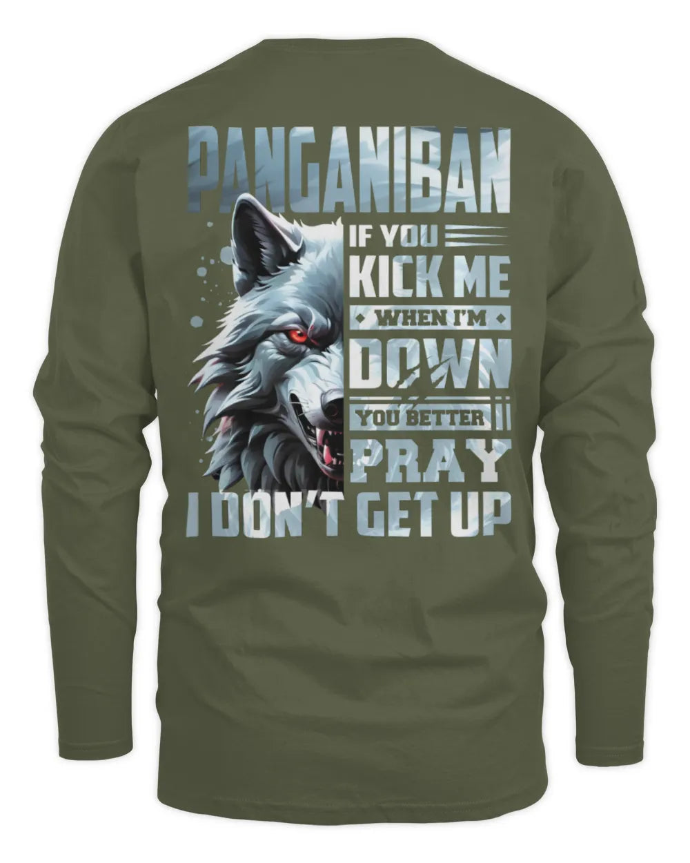 PANGANIBAN AP62-K4-666 - Personalized Fierce Wolf Quote Apparel “If You Kick Me When I’m Down, You Better Pray I Don’t Get Up” - Men's Long Sleeved T-Shirt - Military Green