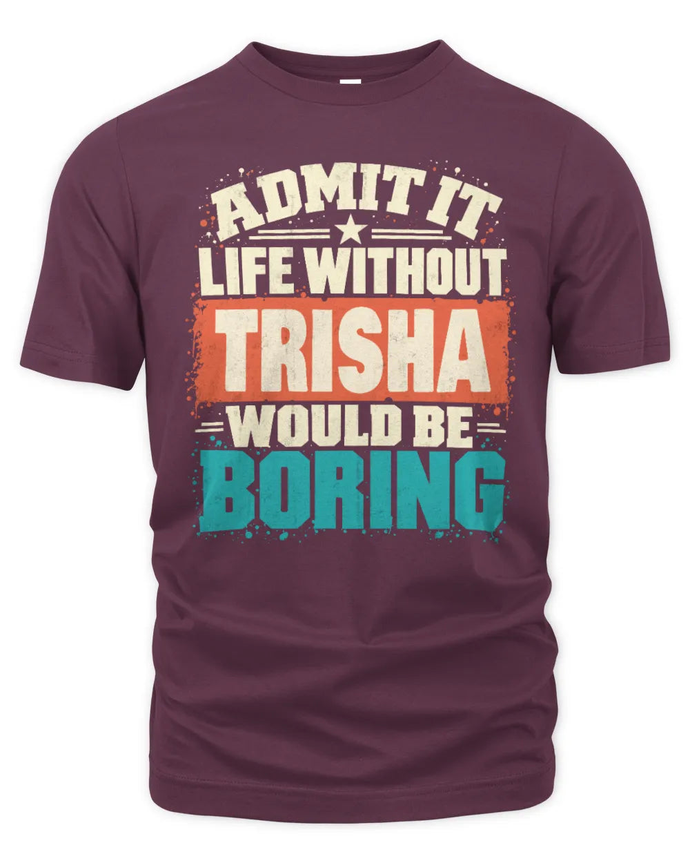 TRISHA P02-TH11-226 Personalized Admit It Life Without [Name] Would Be Boring T-Shirt - Custom Name Funny Gift - Unisex Standard T-Shirt - Maroon