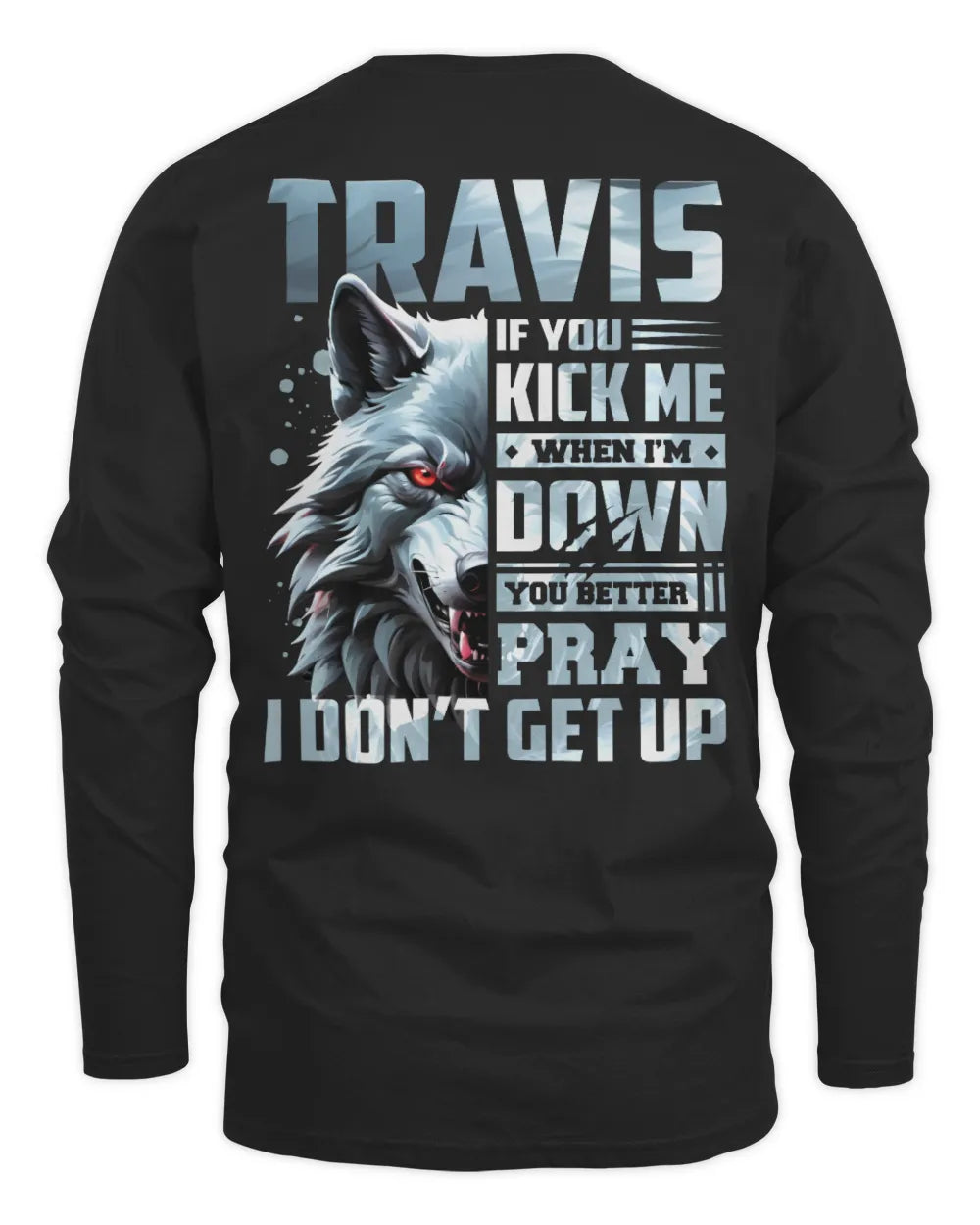 TRAVIS AP62-K4-666 - Personalized Fierce Wolf Quote Apparel “If You Kick Me When I’m Down, You Better Pray I Don’t Get Up” - Men's Long Sleeved T-Shirt - Black