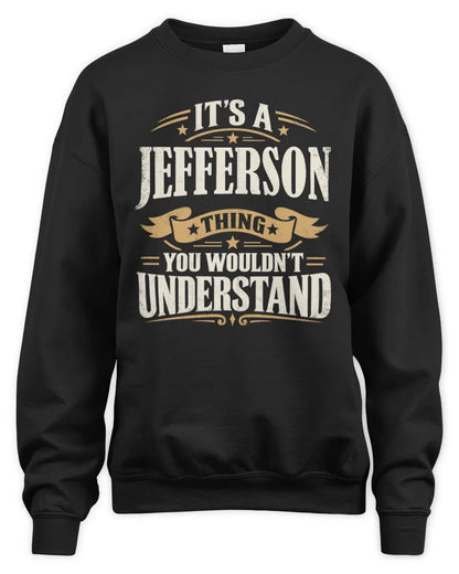 JEFFERSON P08 TH51 - Personalized “It’s a/an [NAME] Thing – You Wouldn’t Understand” Shirt - Unisex Sweatshirt - Black