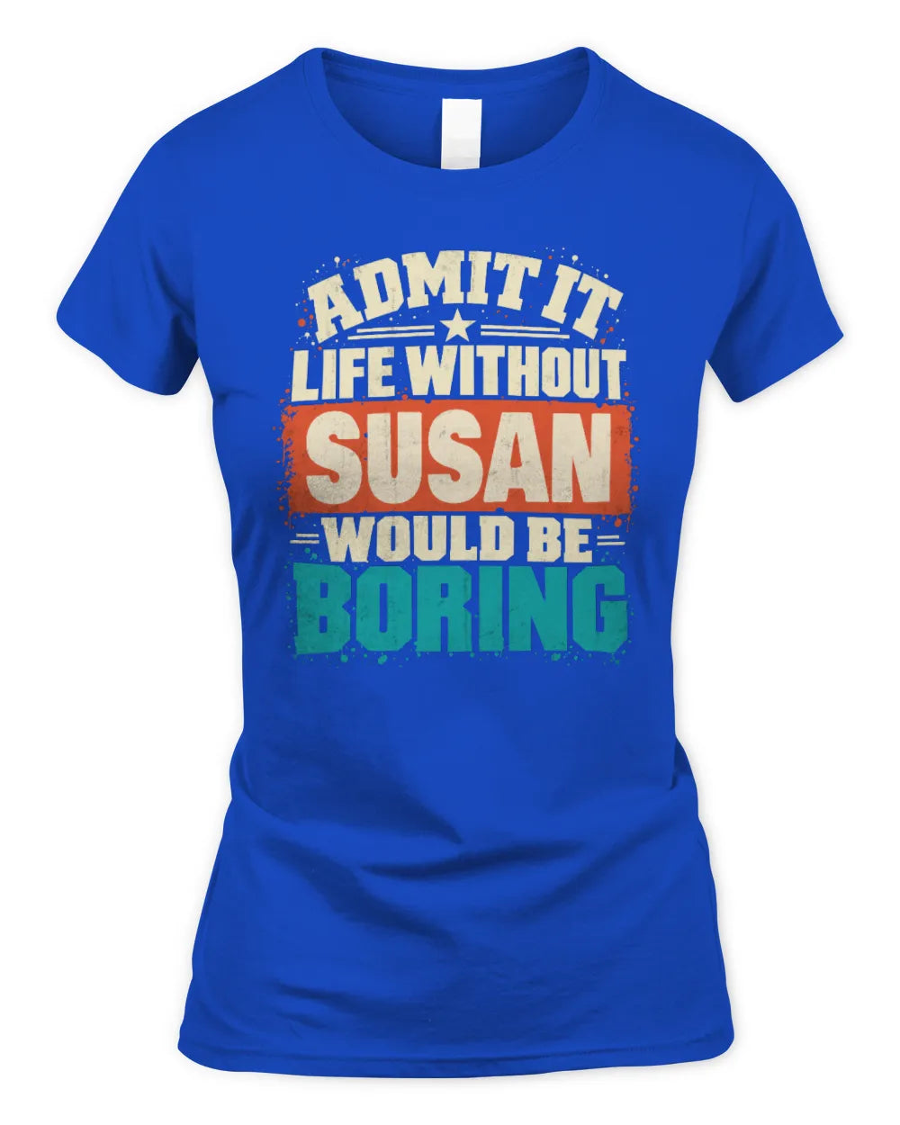 SUSAN P02-TH11-226 Personalized Admit It Life Without [Name] Would Be Boring T-Shirt - Custom Name Funny Gift - Women's Standard T-Shirt - Royal
